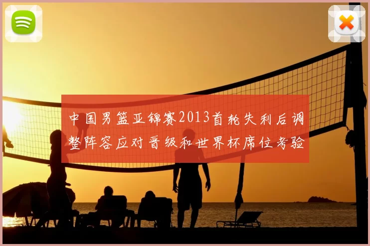 中国男篮亚锦赛2013首轮失利后调整阵容应对晋级和世界杯席位考验