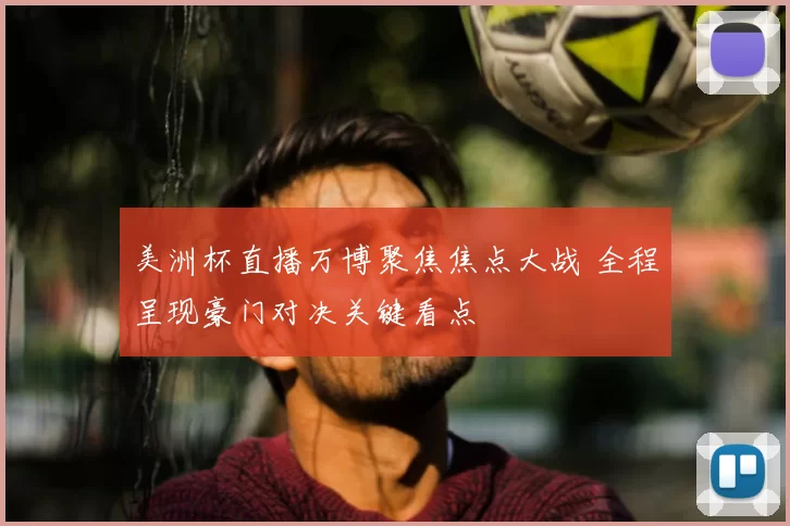 美洲杯直播万博聚焦焦点大战 全程呈现豪门对决关键看点