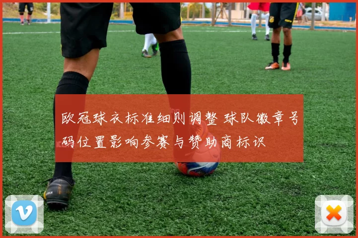 欧冠球衣标准细则调整 球队徽章号码位置影响参赛与赞助商标识