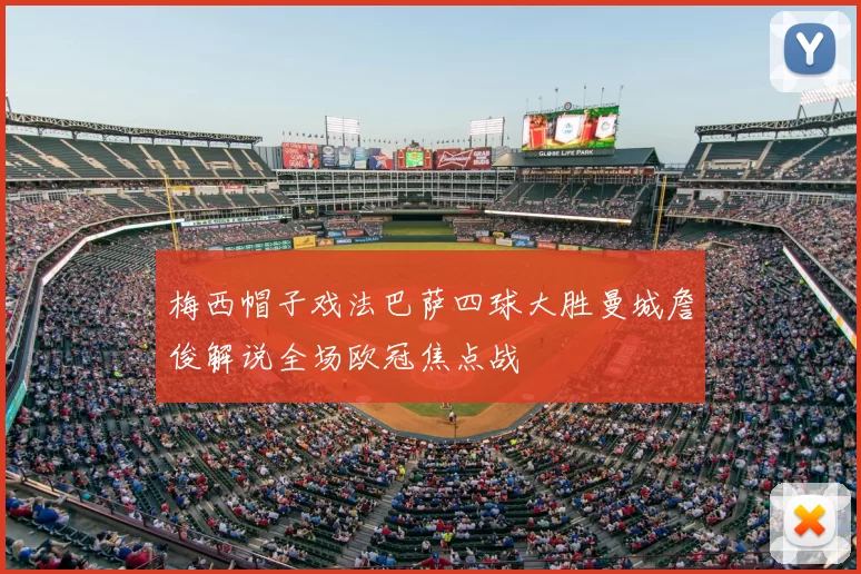 梅西帽子戏法巴萨四球大胜曼城詹俊解说全场欧冠焦点战