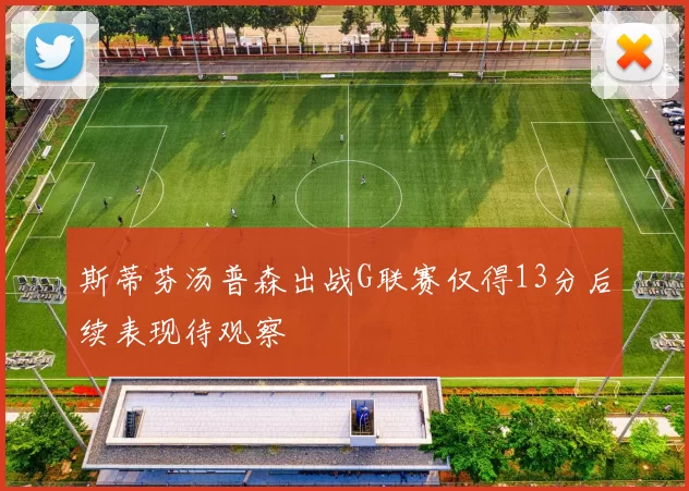 斯蒂芬汤普森出战G联赛仅得13分后续表现待观察