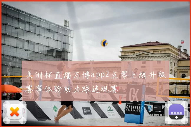美洲杯直播万博app2点零上线升级赛事体验助力球迷观赛
