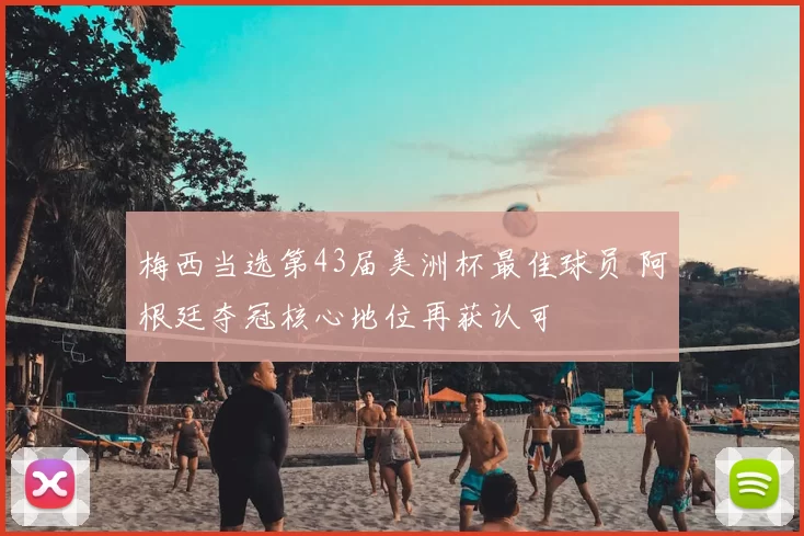 梅西当选第43届美洲杯最佳球员 阿根廷夺冠核心地位再获认可