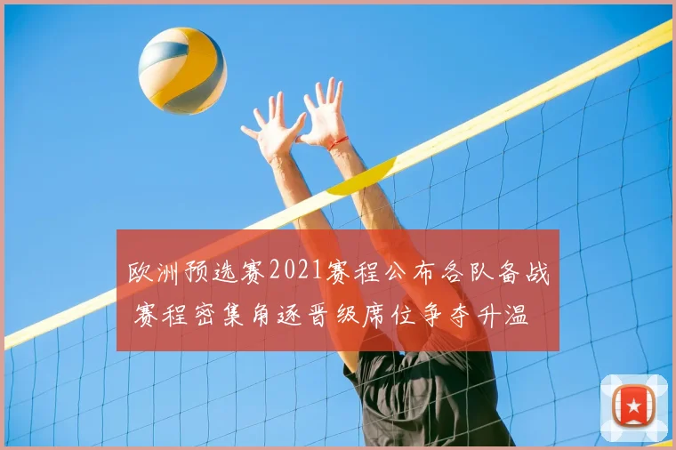 欧洲预选赛2021赛程公布各队备战 赛程密集角逐晋级席位争夺升温